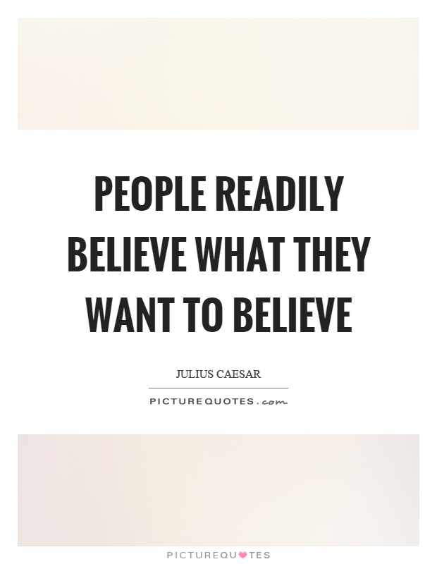 People readily believe what they want to believe Picture Quote #1