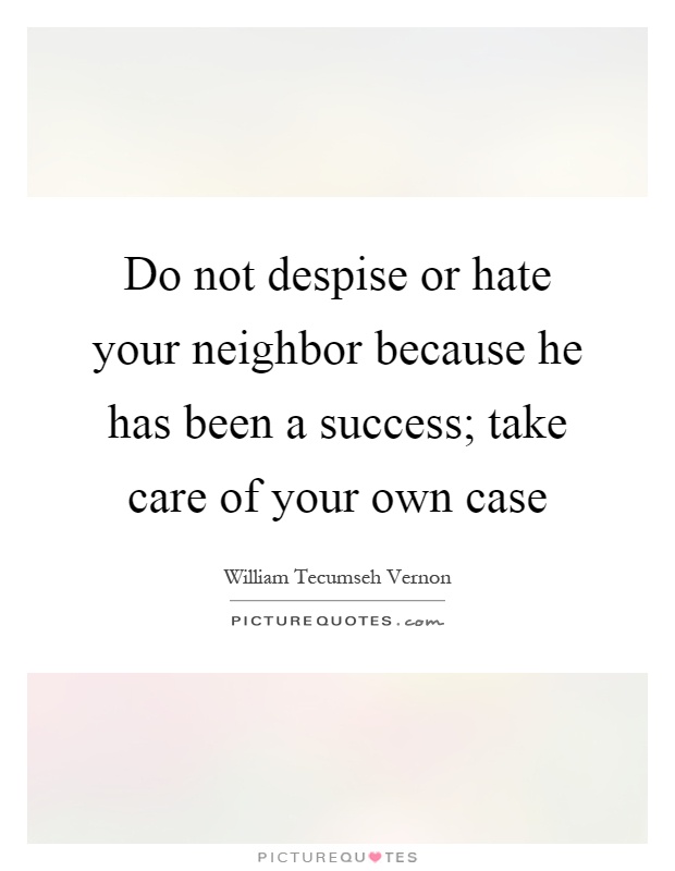 Do not despise or hate your neighbor because he has been a success; take care of your own case Picture Quote #1