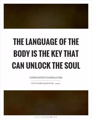 The language of the body is the key that can unlock the soul Picture Quote #1