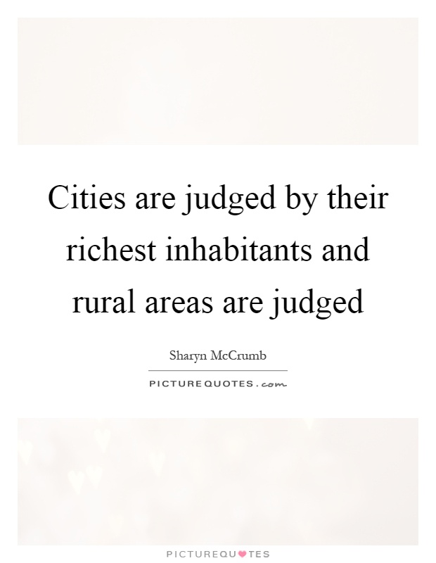Cities are judged by their richest inhabitants and rural areas are judged Picture Quote #1
