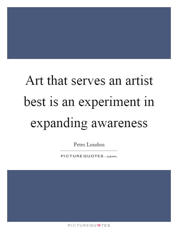 Art that serves an artist best is an experiment in expanding awareness Picture Quote #1