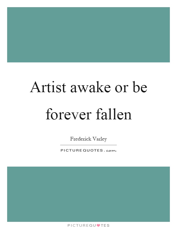 Artist awake or be forever fallen Picture Quote #1