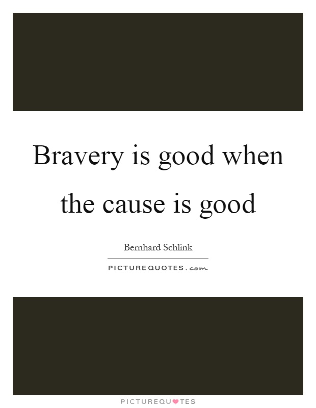 Bravery is good when the cause is good Picture Quote #1