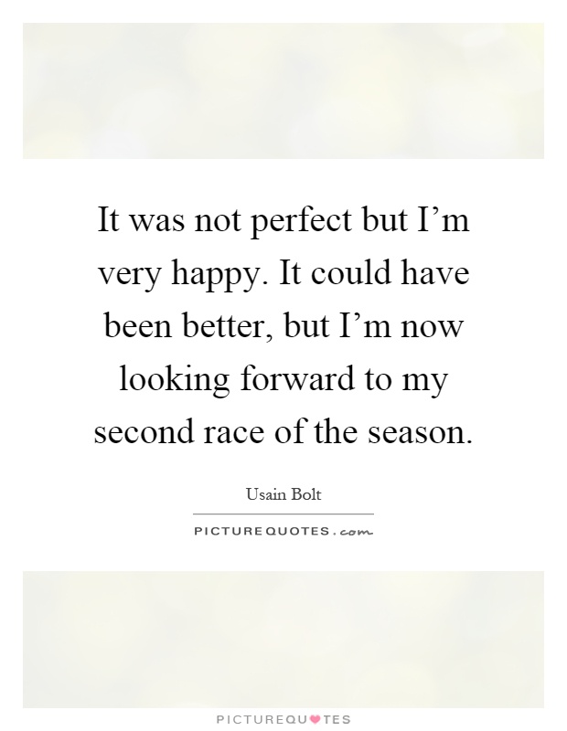 It was not perfect but I'm very happy. It could have been better, but I'm now looking forward to my second race of the season Picture Quote #1