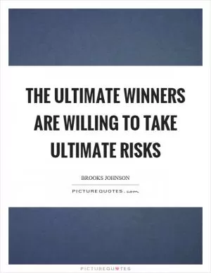 The ultimate winners are willing to take ultimate risks Picture Quote #1