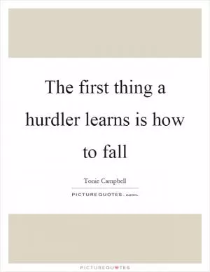 The first thing a hurdler learns is how to fall Picture Quote #1