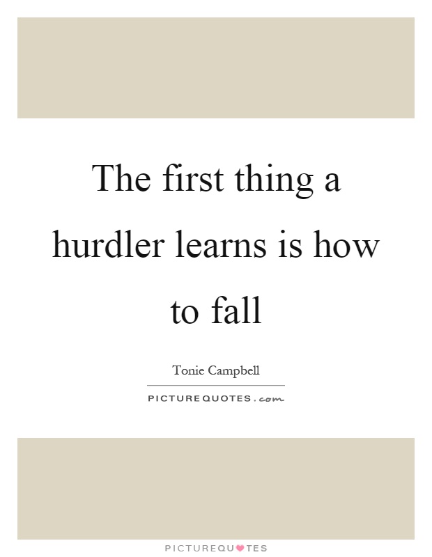 The first thing a hurdler learns is how to fall Picture Quote #1
