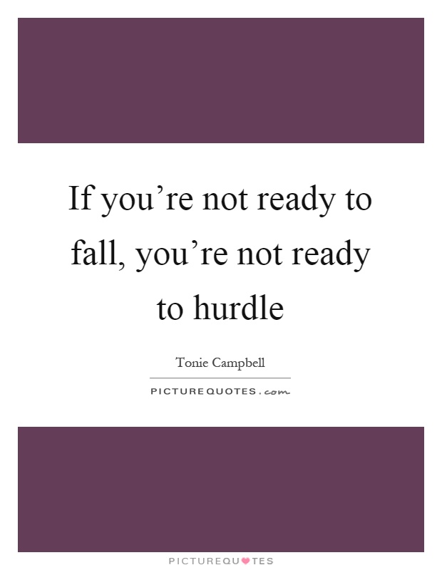 If you're not ready to fall, you're not ready to hurdle Picture Quote #1