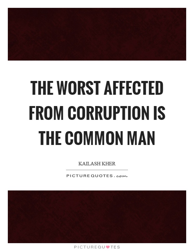 The worst affected from corruption is the common man Picture Quote #1
