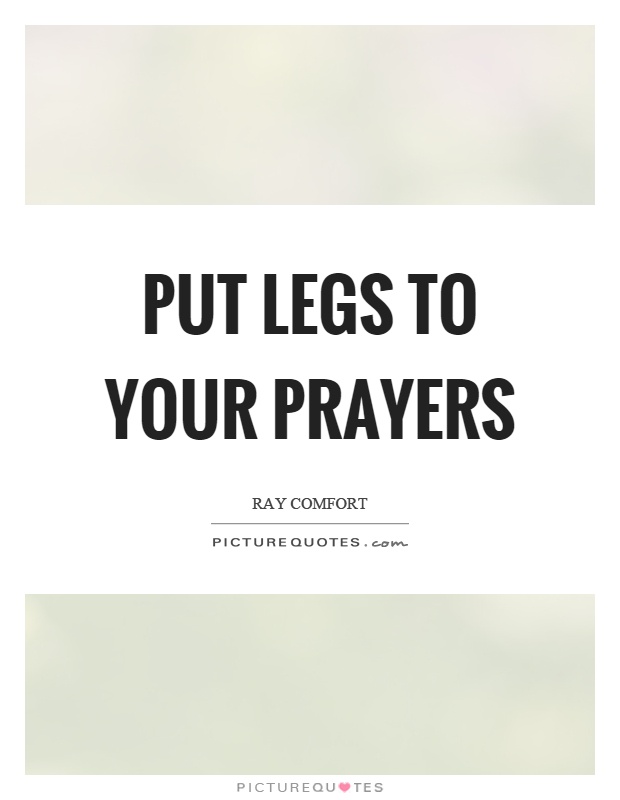 Put legs to your prayers Picture Quote #1
