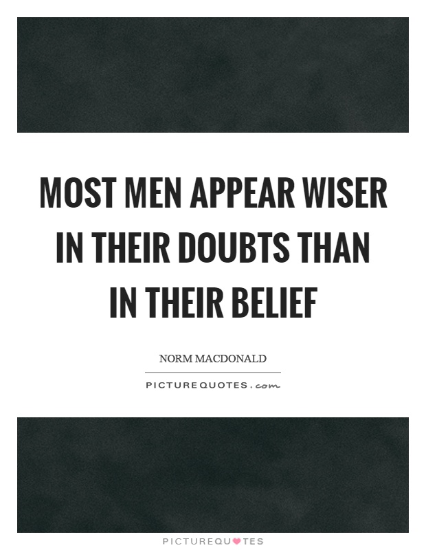 Most men appear wiser in their doubts than in their belief Picture Quote #1