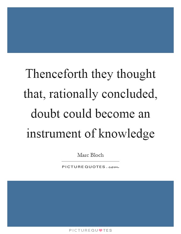 Thenceforth they thought that, rationally concluded, doubt could become an instrument of knowledge Picture Quote #1