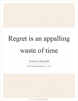 Regret is an appalling waste of time Picture Quote #1