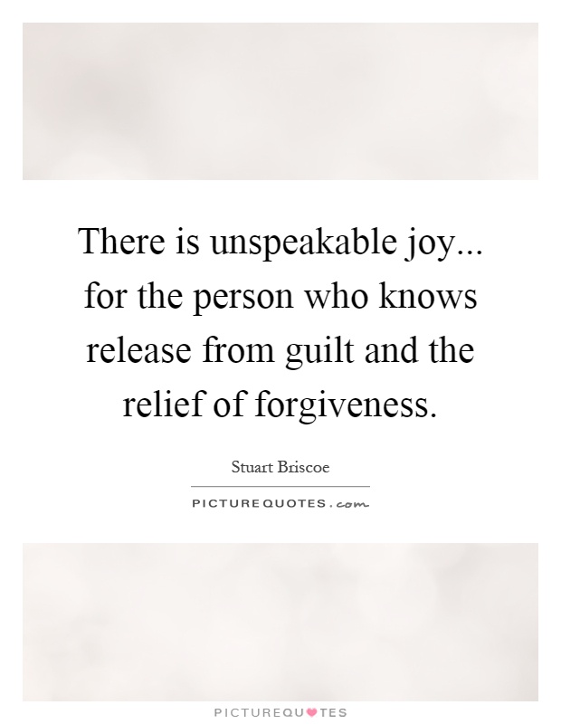 There is unspeakable joy... for the person who knows release from guilt and the relief of forgiveness Picture Quote #1