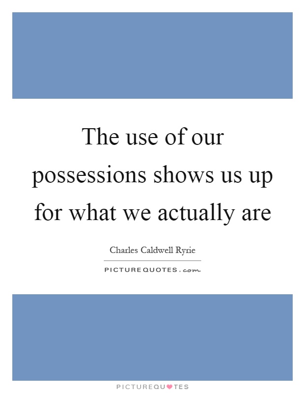 The use of our possessions shows us up for what we actually are Picture Quote #1
