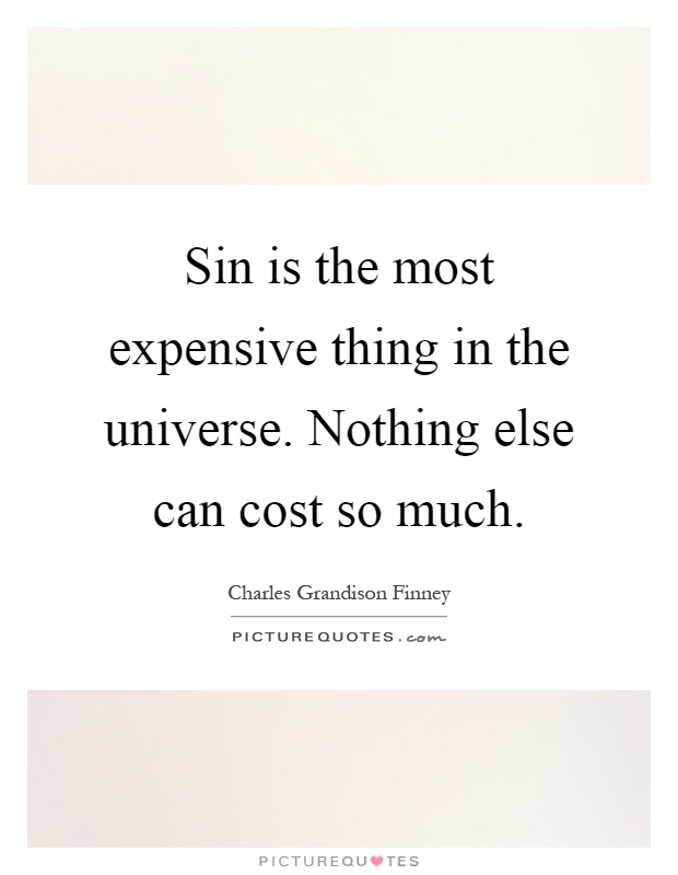 Sin is the most expensive thing in the universe. Nothing else can cost so much Picture Quote #1