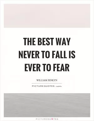 The best way never to fall is ever to fear Picture Quote #1