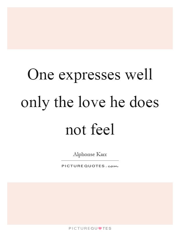 One expresses well only the love he does not feel | Picture Quotes