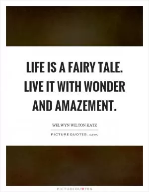 Life is a fairy tale. Live it with wonder and amazement Picture Quote #1