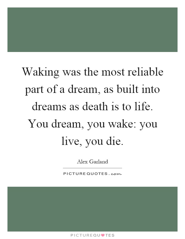 Waking was the most reliable part of a dream, as built into dreams as death is to life. You dream, you wake: you live, you die Picture Quote #1