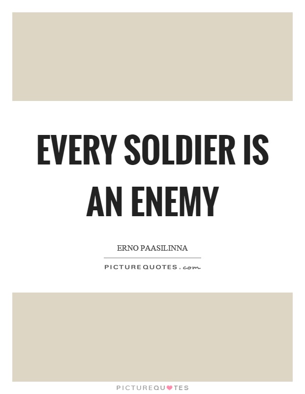 Every soldier is an enemy Picture Quote #1