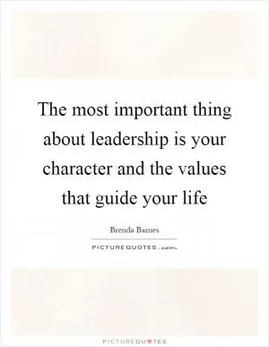 The most important thing about leadership is your character and the values that guide your life Picture Quote #1