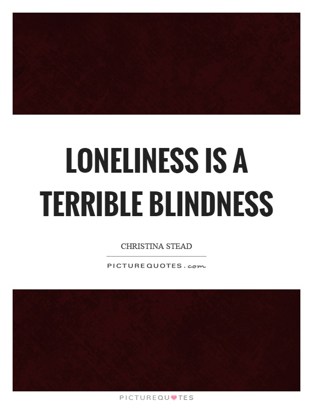 Loneliness is a terrible blindness Picture Quote #1
