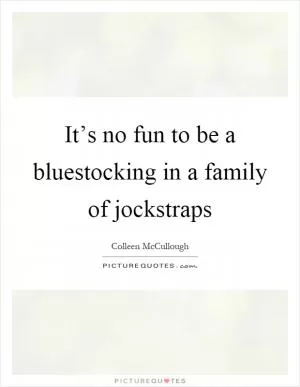 It’s no fun to be a bluestocking in a family of jockstraps Picture Quote #1