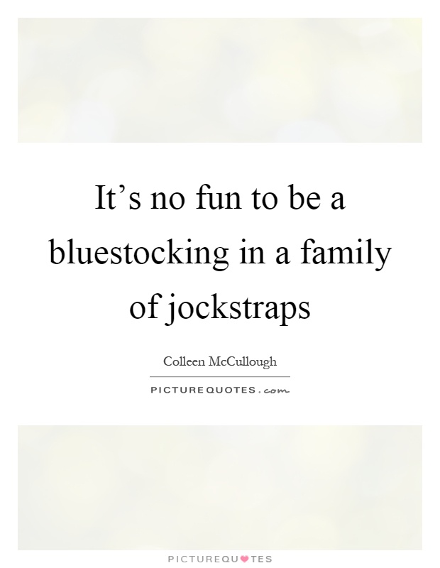 It's no fun to be a bluestocking in a family of jockstraps Picture Quote #1