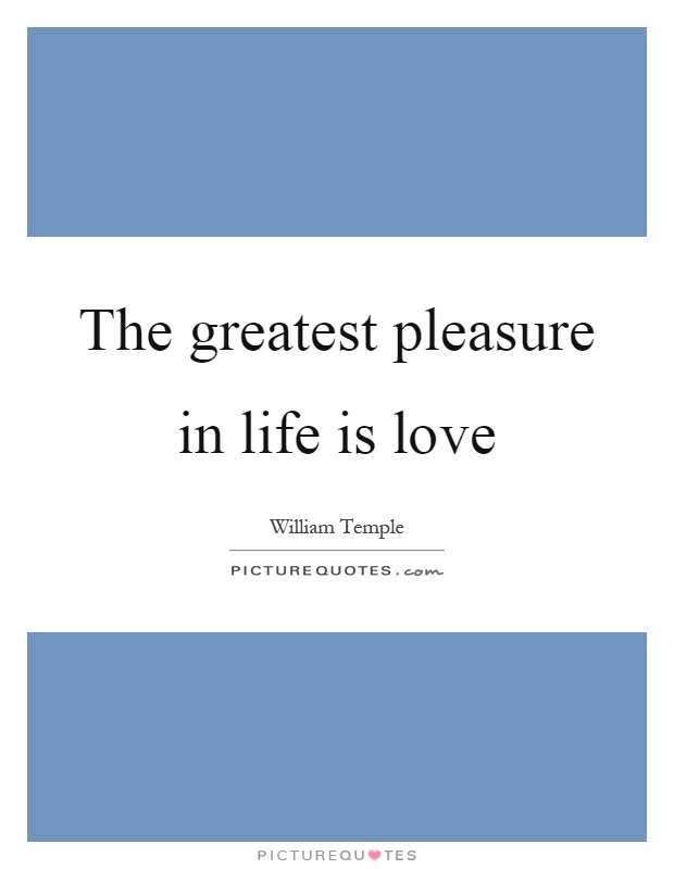 The greatest pleasure in life is love Picture Quote #1