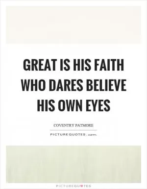 Great is his faith who dares believe his own eyes Picture Quote #1