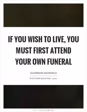 If you wish to live, you must first attend your own funeral Picture Quote #1