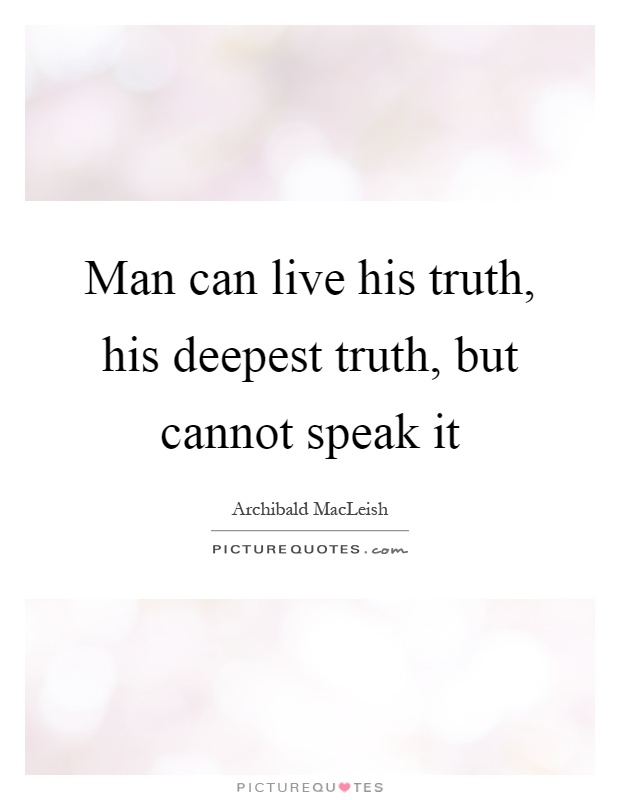 Man can live his truth, his deepest truth, but cannot speak it Picture Quote #1