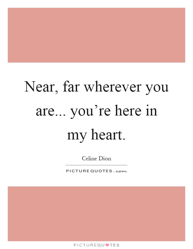 Near, far wherever you are... you're here in my heart Picture Quote #1