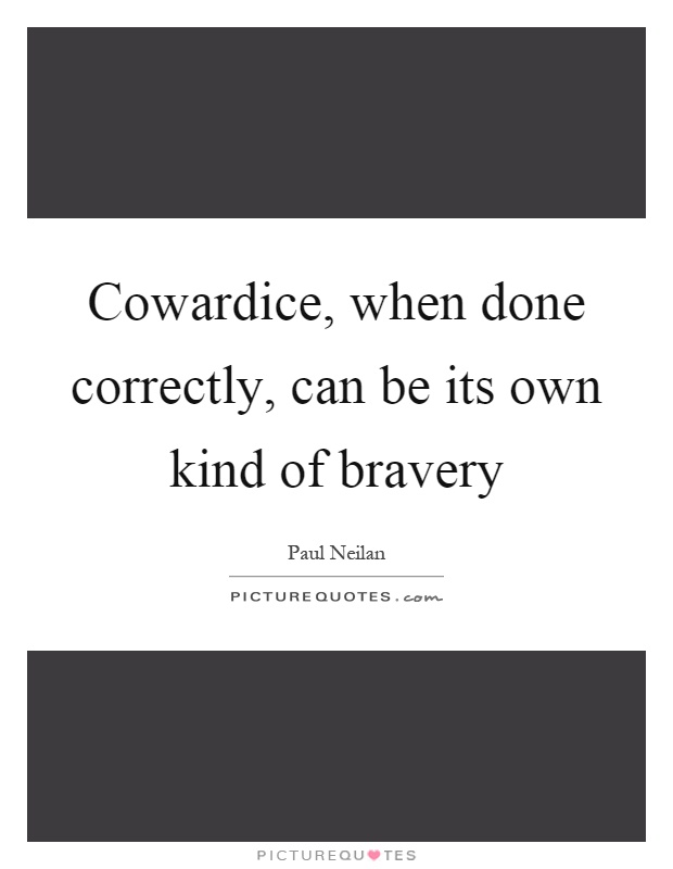 Cowardice, when done correctly, can be its own kind of bravery Picture Quote #1