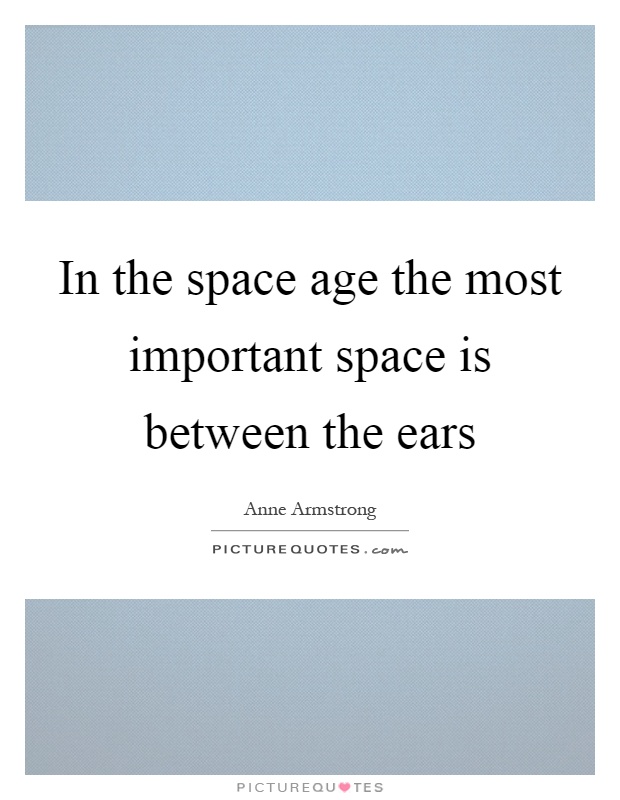In the space age the most important space is between the ears Picture Quote #1