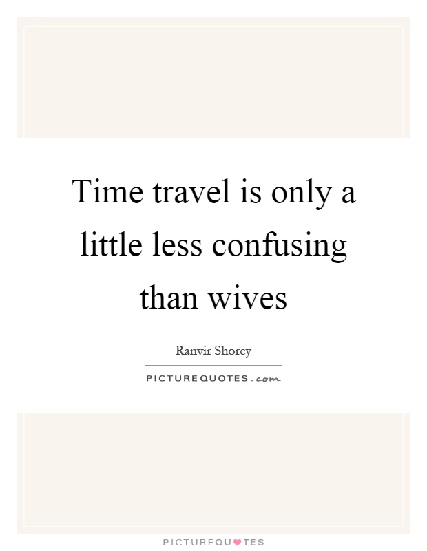 Time travel is only a little less confusing than wives Picture Quote #1