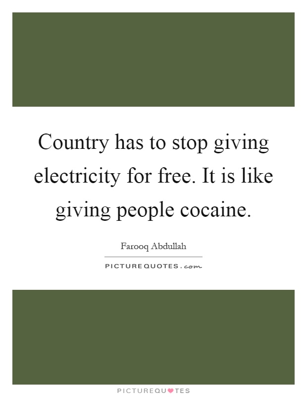 Country has to stop giving electricity for free. It is like giving people cocaine Picture Quote #1