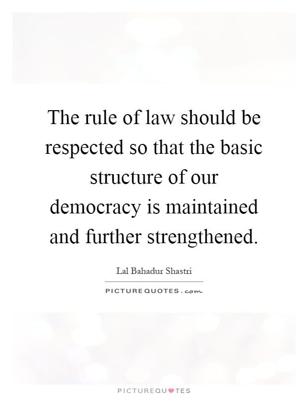 The rule of law should be respected so that the basic structure of our democracy is maintained and further strengthened Picture Quote #1