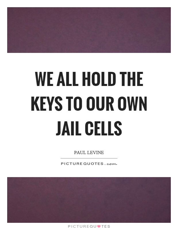 We all hold the keys to our own jail cells Picture Quote #1
