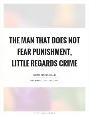 The man that does not fear punishment, little regards crime Picture Quote #1