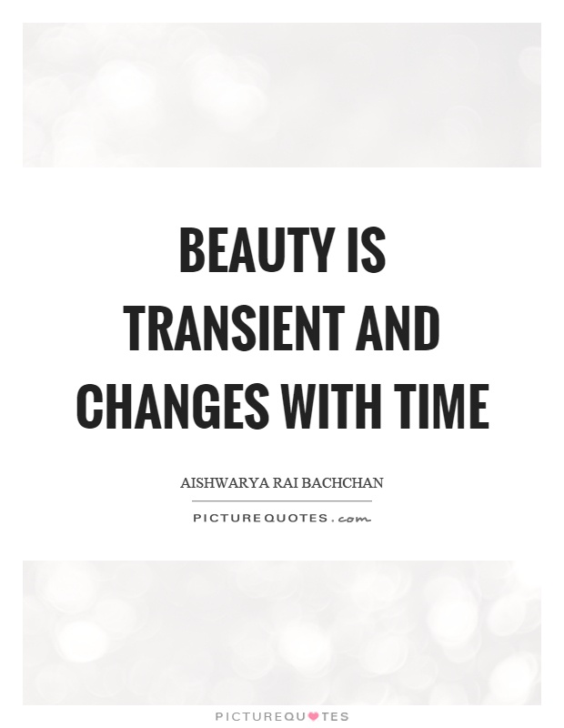 Beauty is transient and changes with time Picture Quote #1