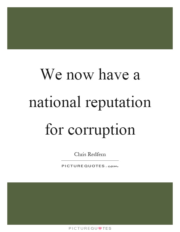 We now have a national reputation for corruption Picture Quote #1