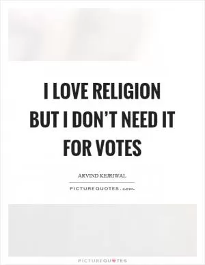 I love religion but I don’t need it for votes Picture Quote #1