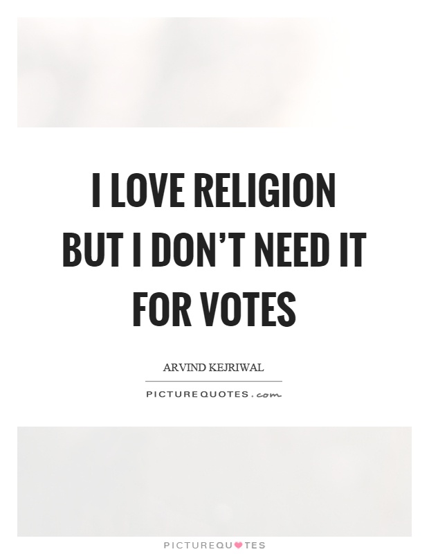 I love religion but I don't need it for votes Picture Quote #1