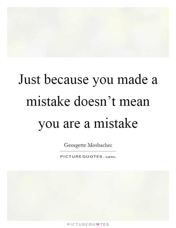 Just because you made a mistake doesn't mean you are a mistake Picture Quote #1