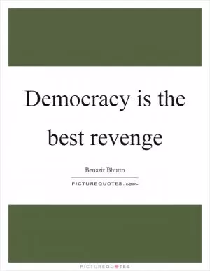 Democracy is the best revenge Picture Quote #1