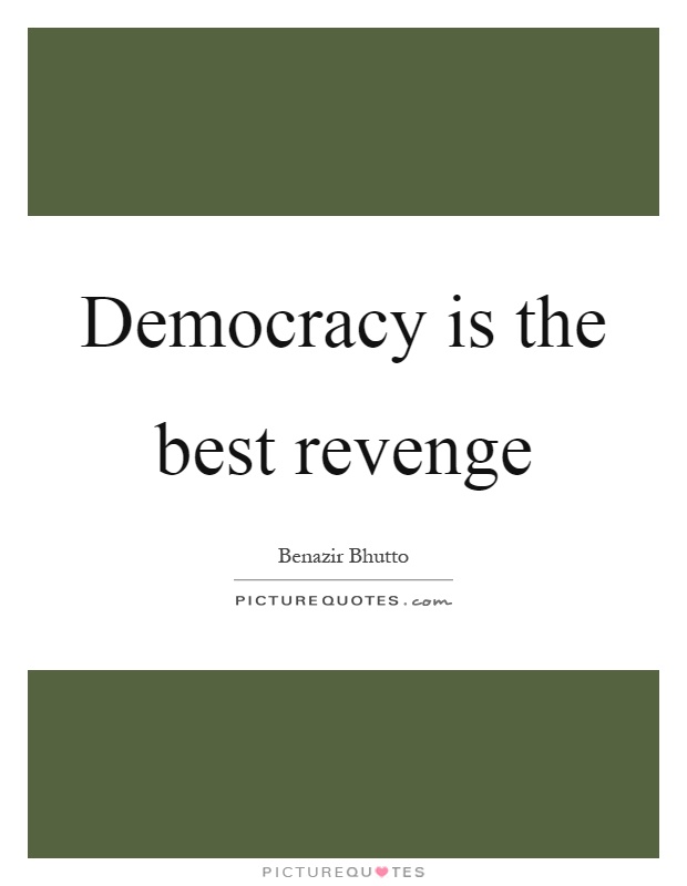 Democracy is the best revenge Picture Quote #1