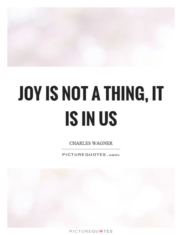 Joy is not a thing, it is in us Picture Quote #1