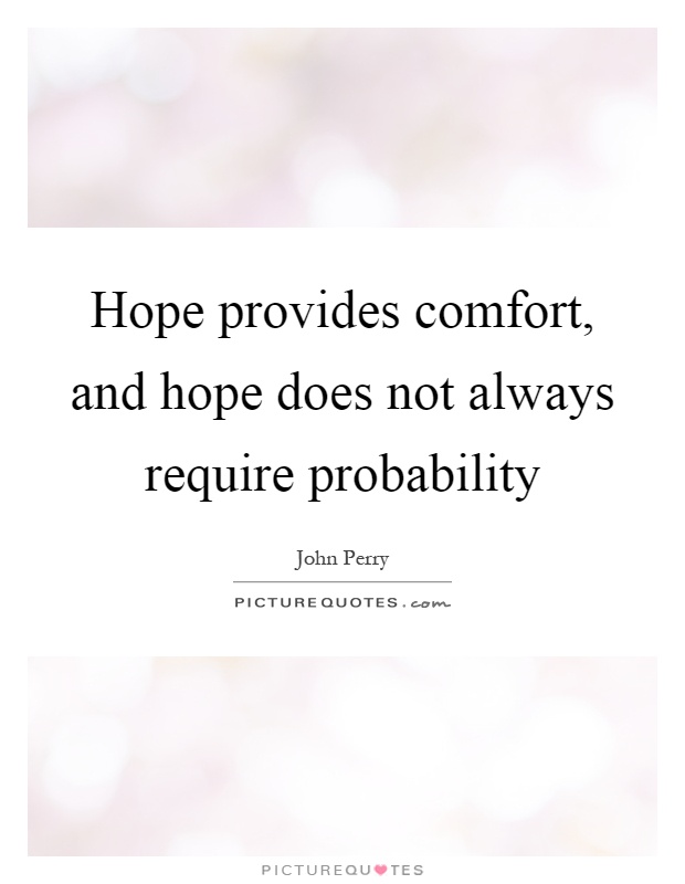 Hope provides comfort, and hope does not always require probability Picture Quote #1